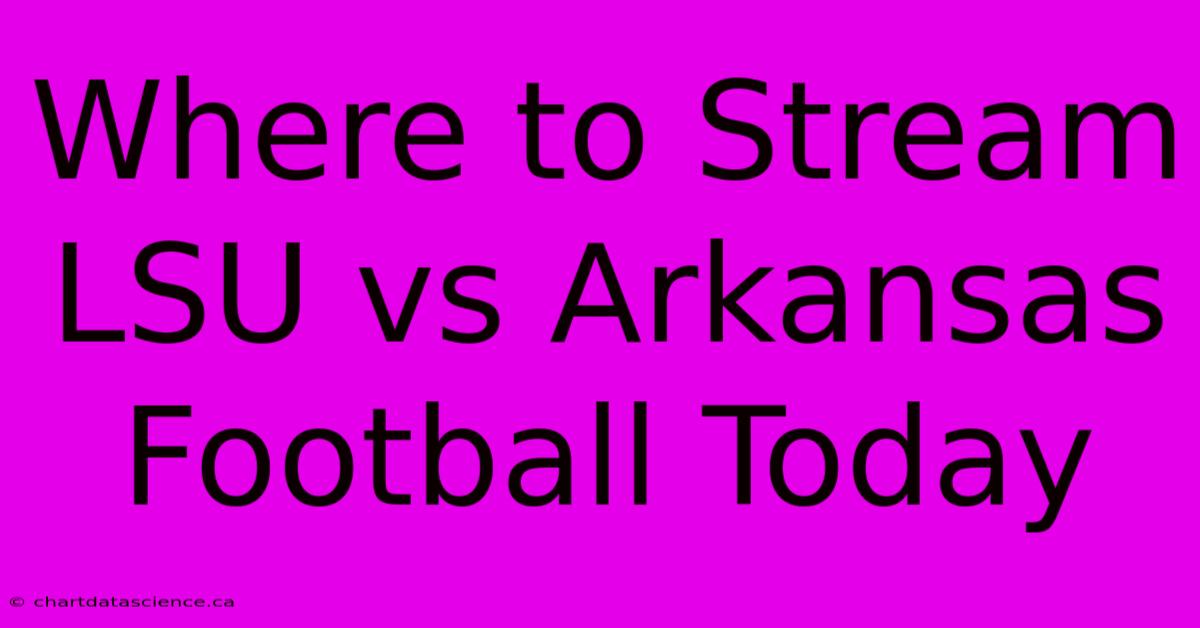 Where To Stream LSU Vs Arkansas Football Today