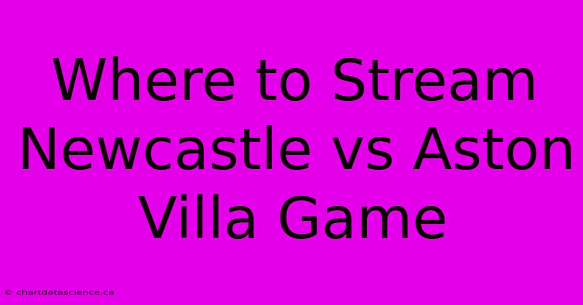 Where To Stream Newcastle Vs Aston Villa Game