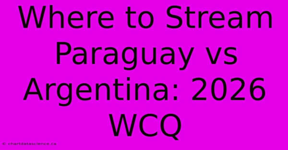 Where To Stream Paraguay Vs Argentina: 2026 WCQ