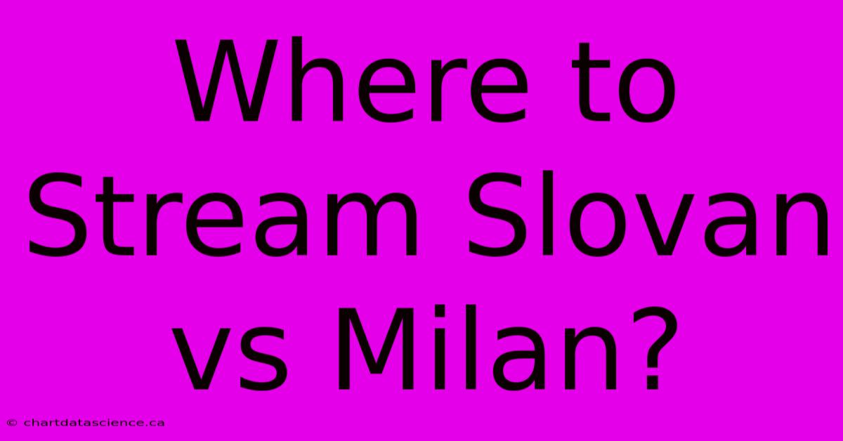 Where To Stream Slovan Vs Milan?