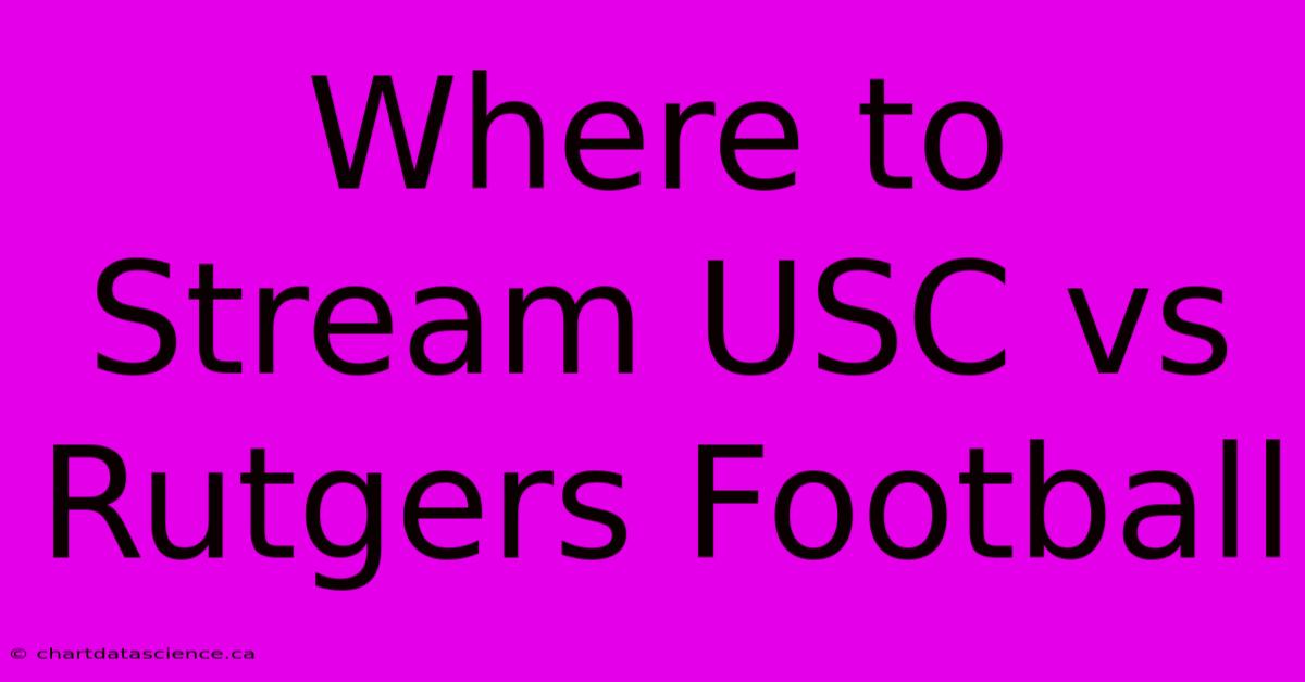 Where To Stream USC Vs Rutgers Football