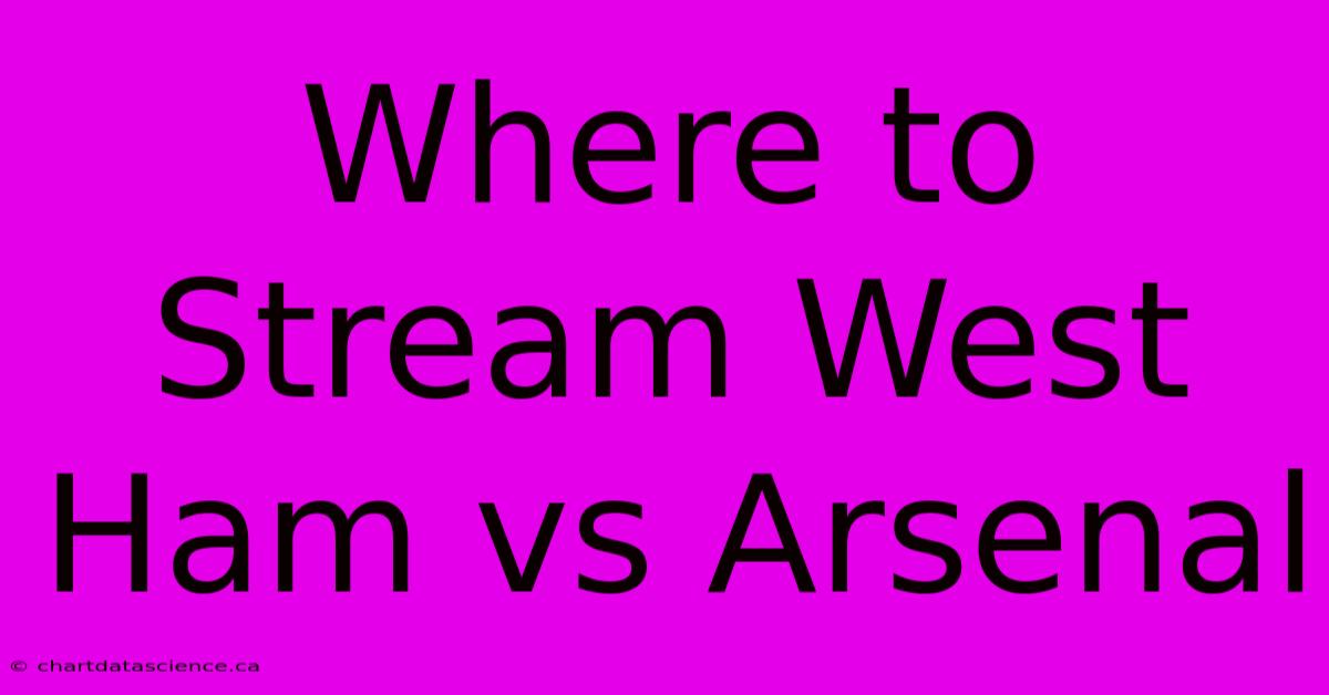 Where To Stream West Ham Vs Arsenal