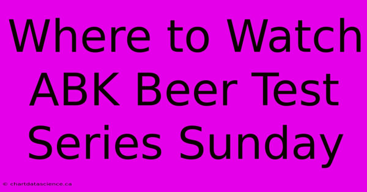 Where To Watch ABK Beer Test Series Sunday