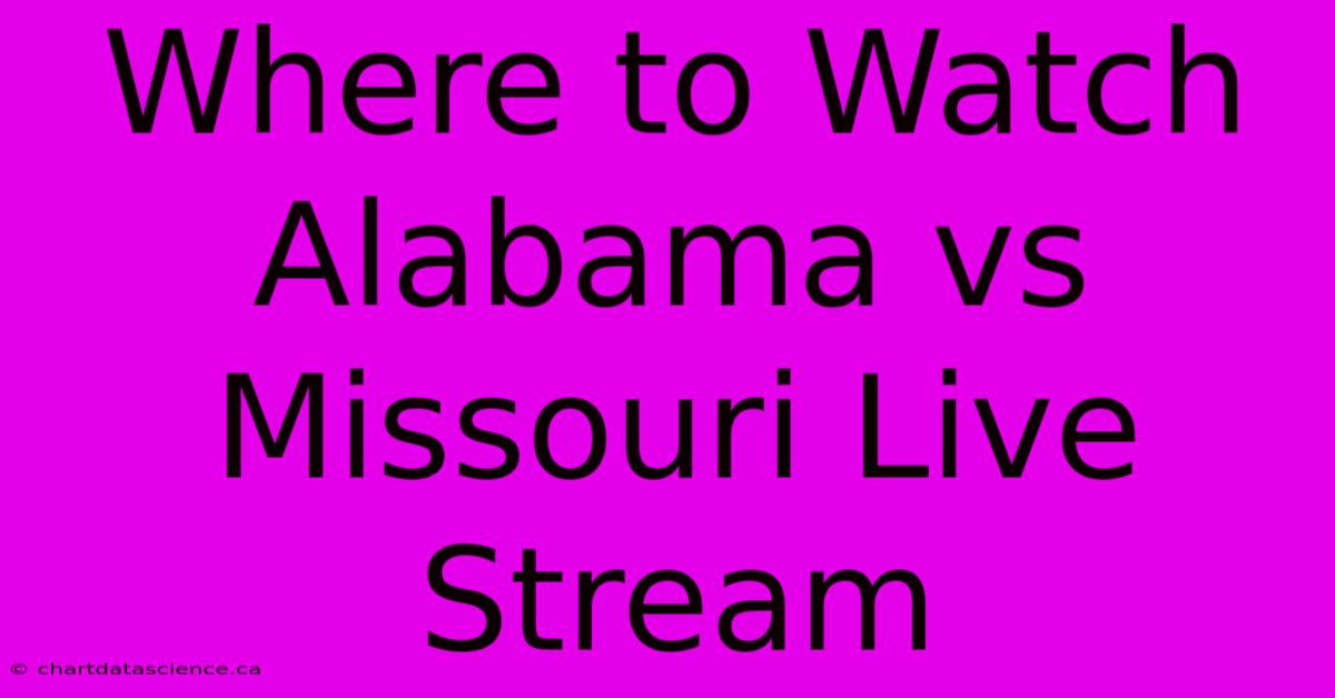 Where To Watch Alabama Vs Missouri Live Stream