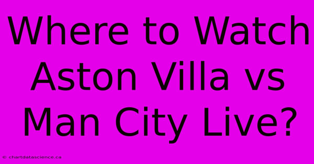 Where To Watch Aston Villa Vs Man City Live?