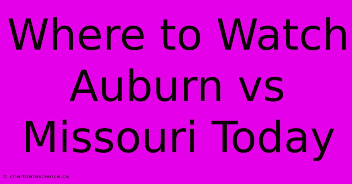 Where To Watch Auburn Vs Missouri Today