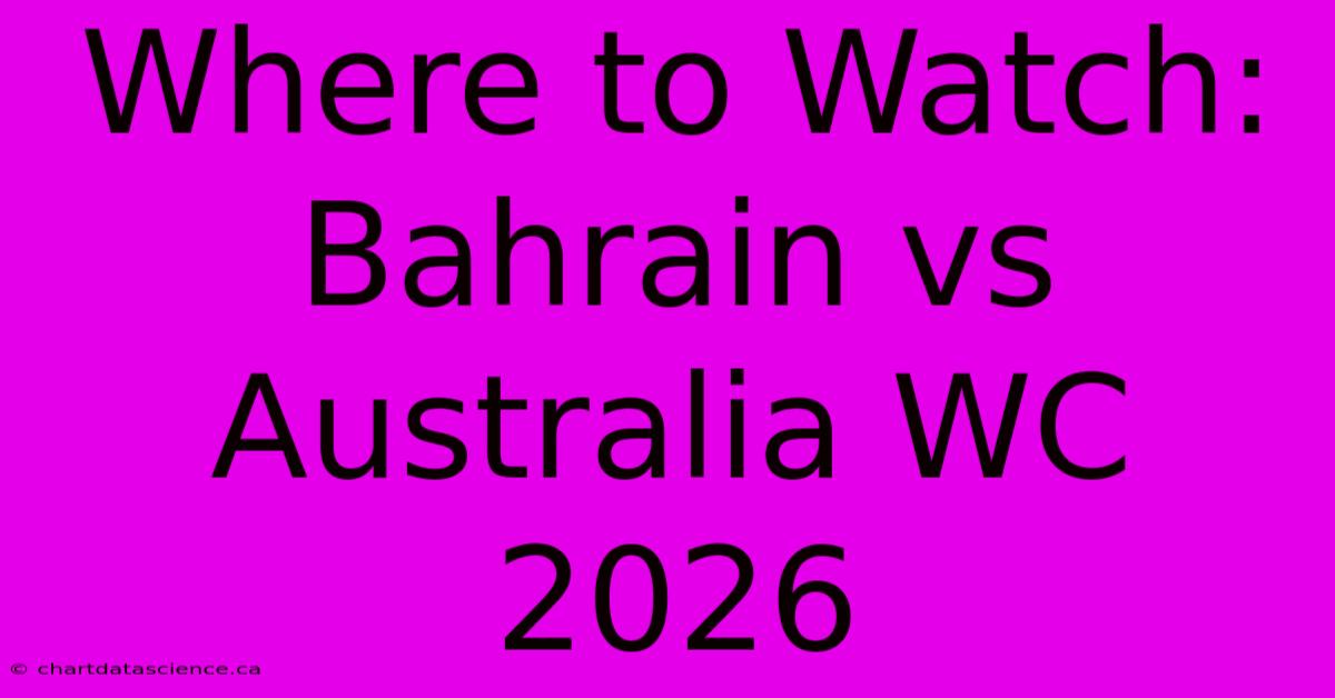 Where To Watch: Bahrain Vs Australia WC 2026