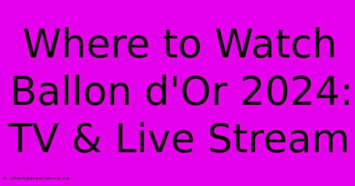 Where To Watch Ballon D'Or 2024: TV & Live Stream