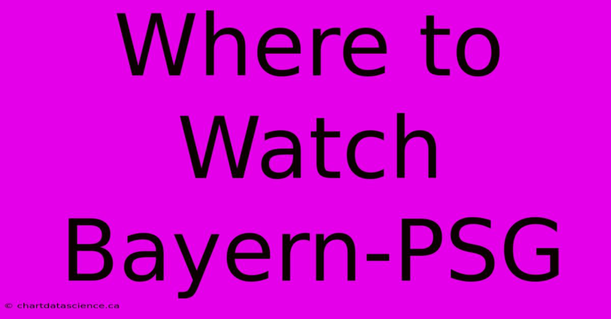 Where To Watch Bayern-PSG