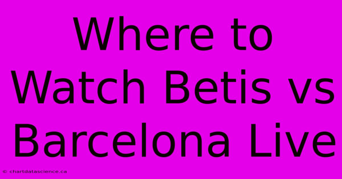 Where To Watch Betis Vs Barcelona Live