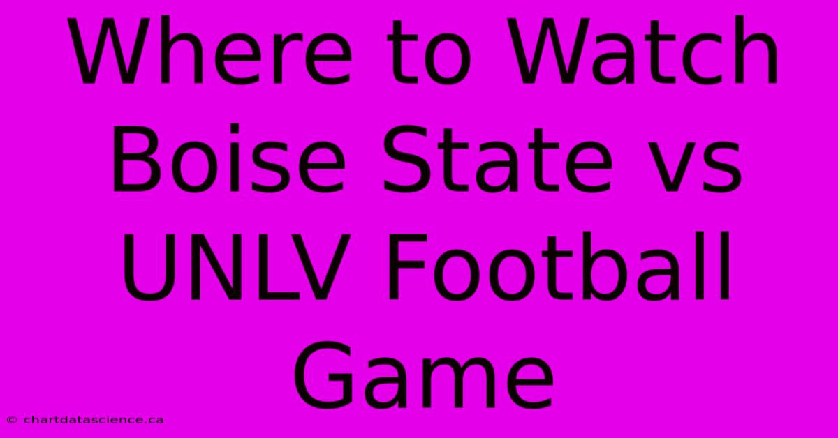 Where To Watch Boise State Vs UNLV Football Game