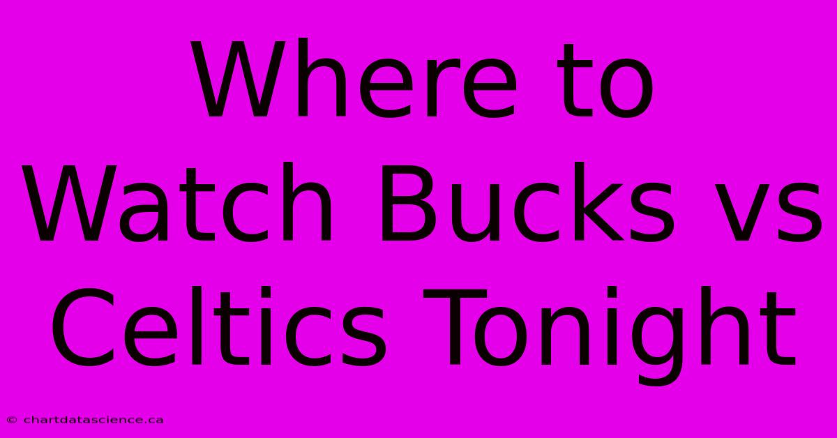 Where To Watch Bucks Vs Celtics Tonight