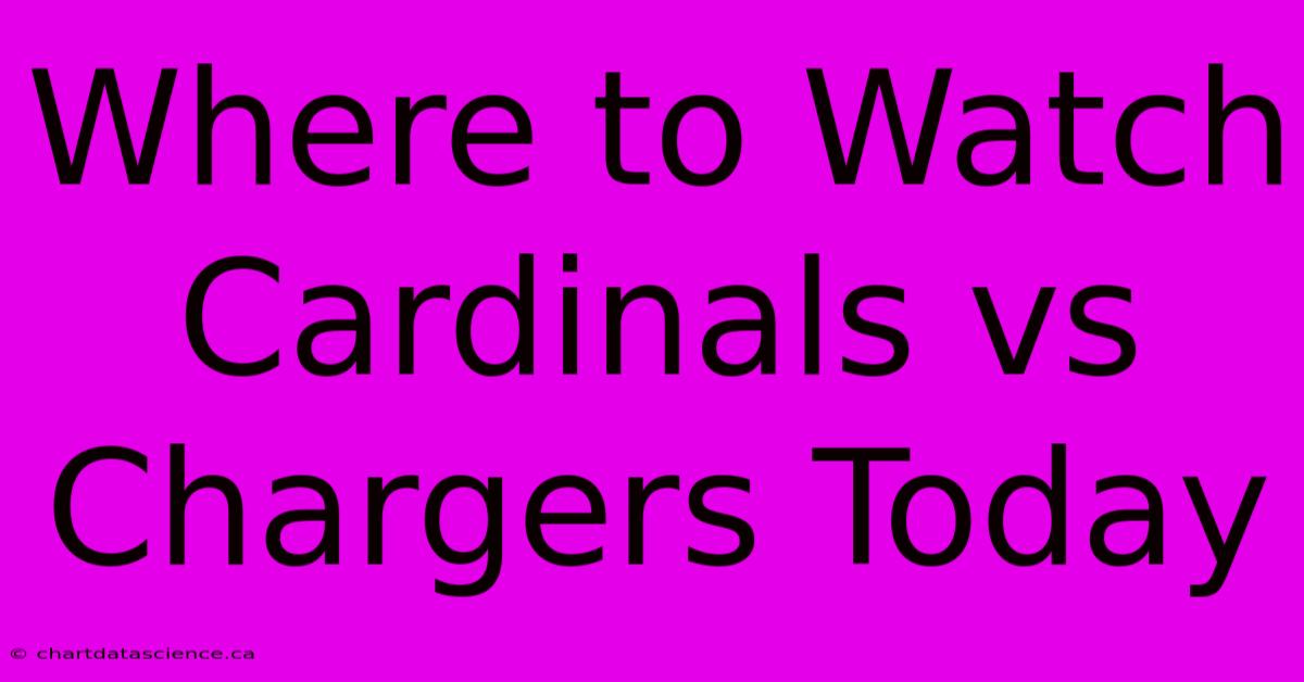 Where To Watch Cardinals Vs Chargers Today 