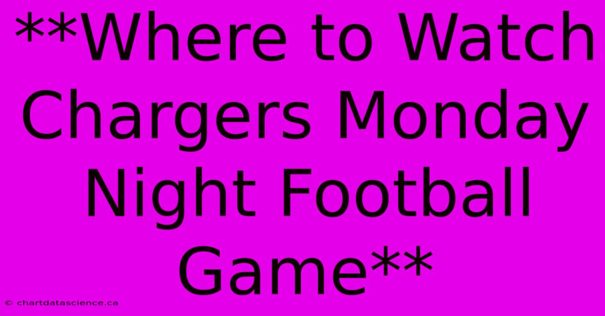 **Where To Watch Chargers Monday Night Football Game**