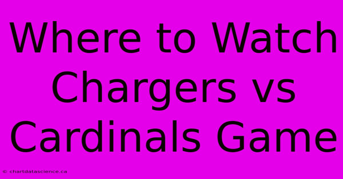 Where To Watch Chargers Vs Cardinals Game