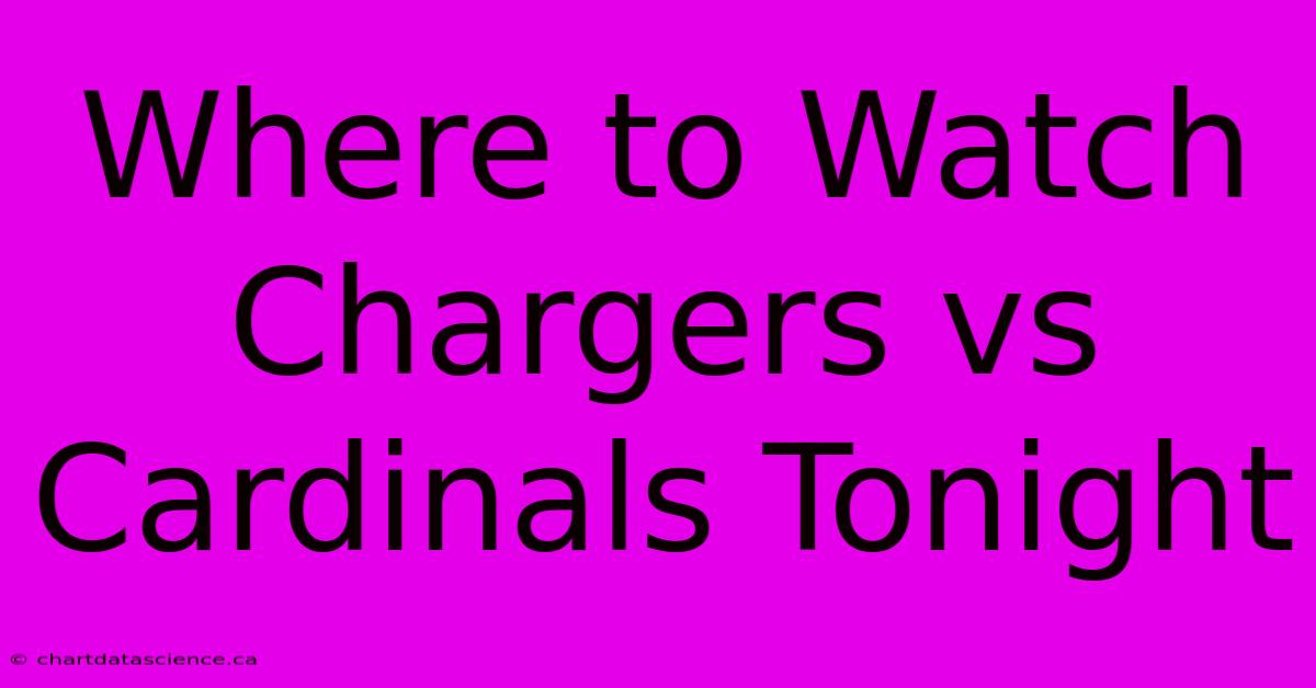 Where To Watch Chargers Vs Cardinals Tonight 