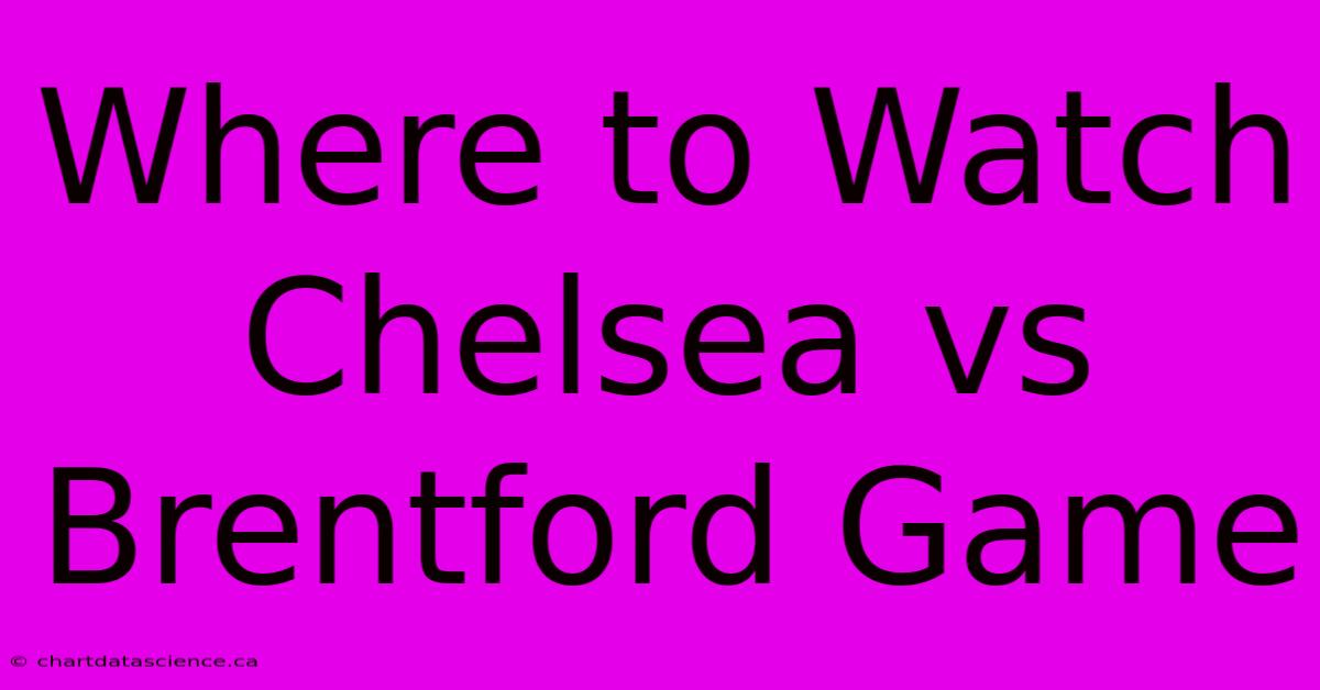 Where To Watch Chelsea Vs Brentford Game