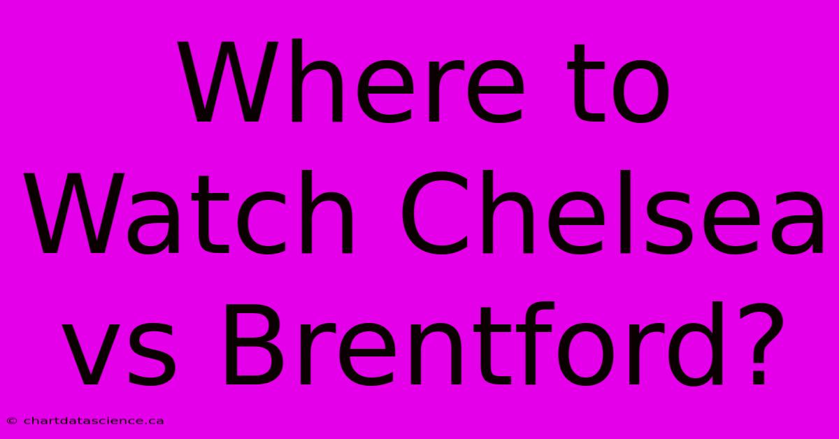 Where To Watch Chelsea Vs Brentford?