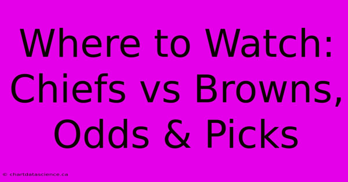 Where To Watch: Chiefs Vs Browns, Odds & Picks