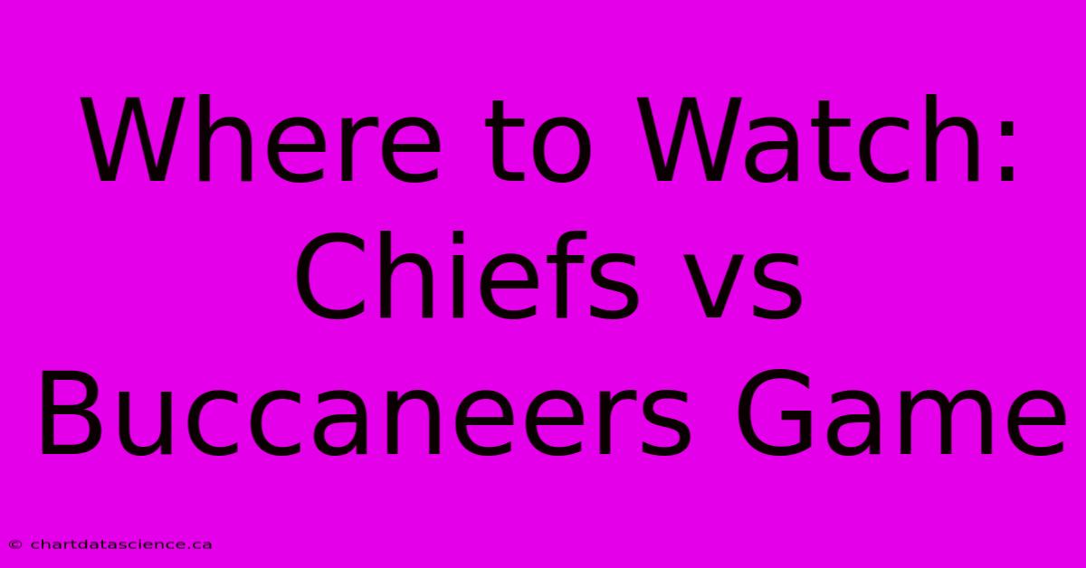 Where To Watch: Chiefs Vs Buccaneers Game 