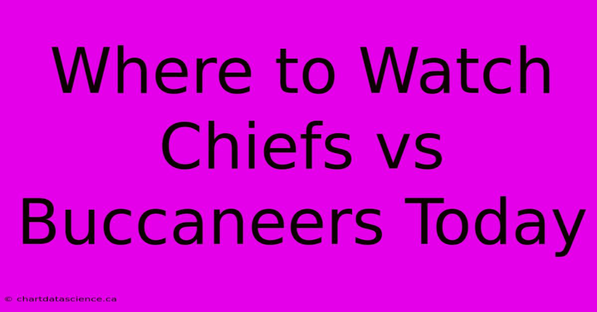 Where To Watch Chiefs Vs Buccaneers Today