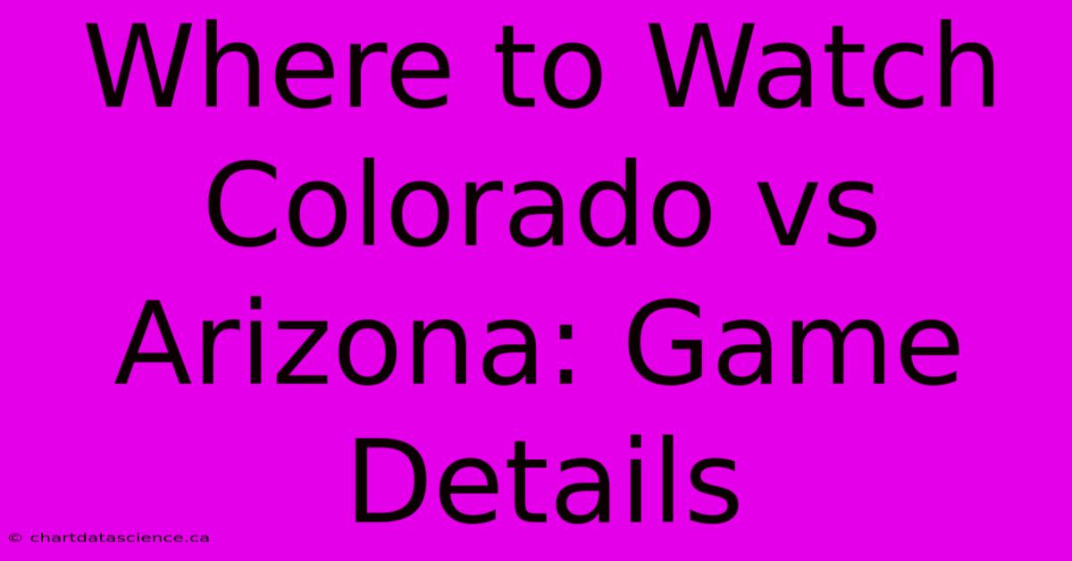 Where To Watch Colorado Vs Arizona: Game Details 