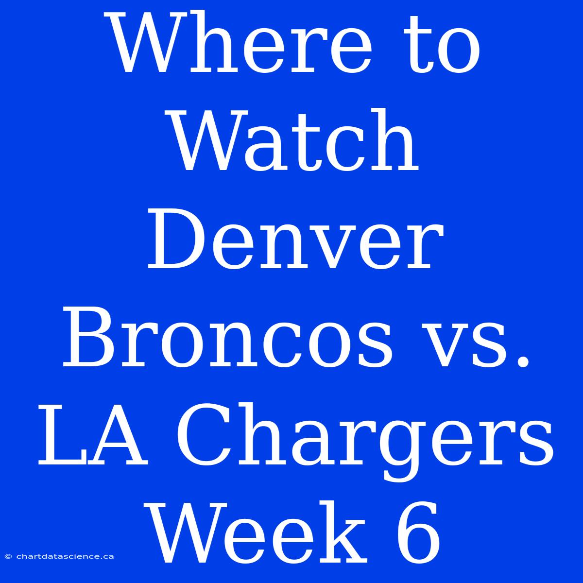 Where To Watch Denver Broncos Vs. LA Chargers Week 6