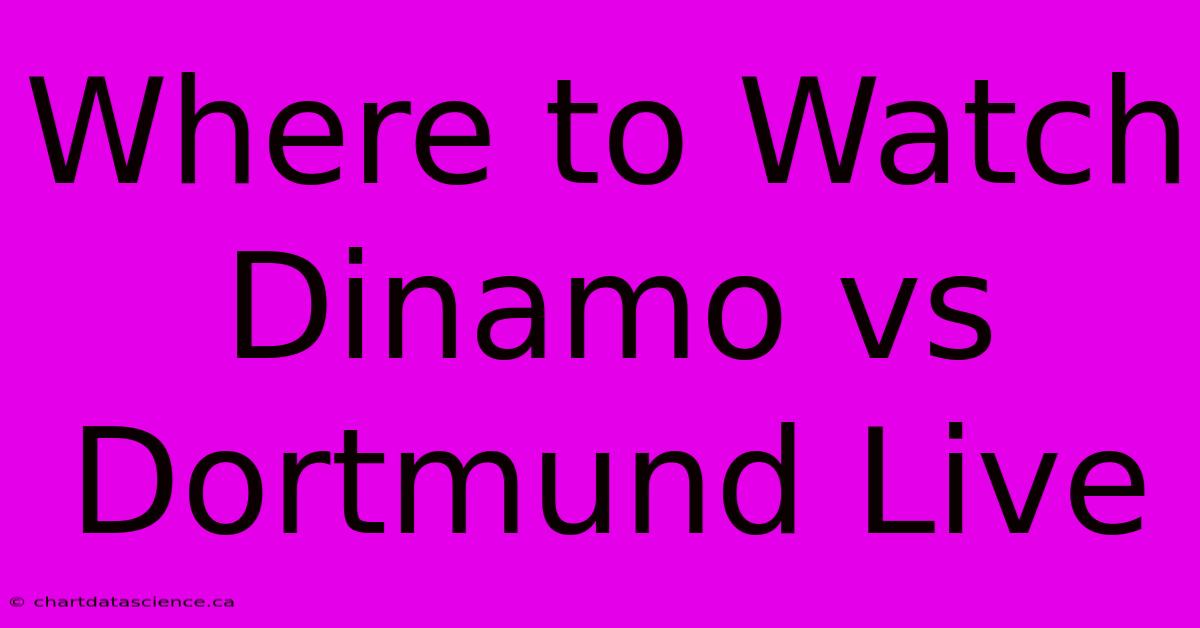 Where To Watch Dinamo Vs Dortmund Live