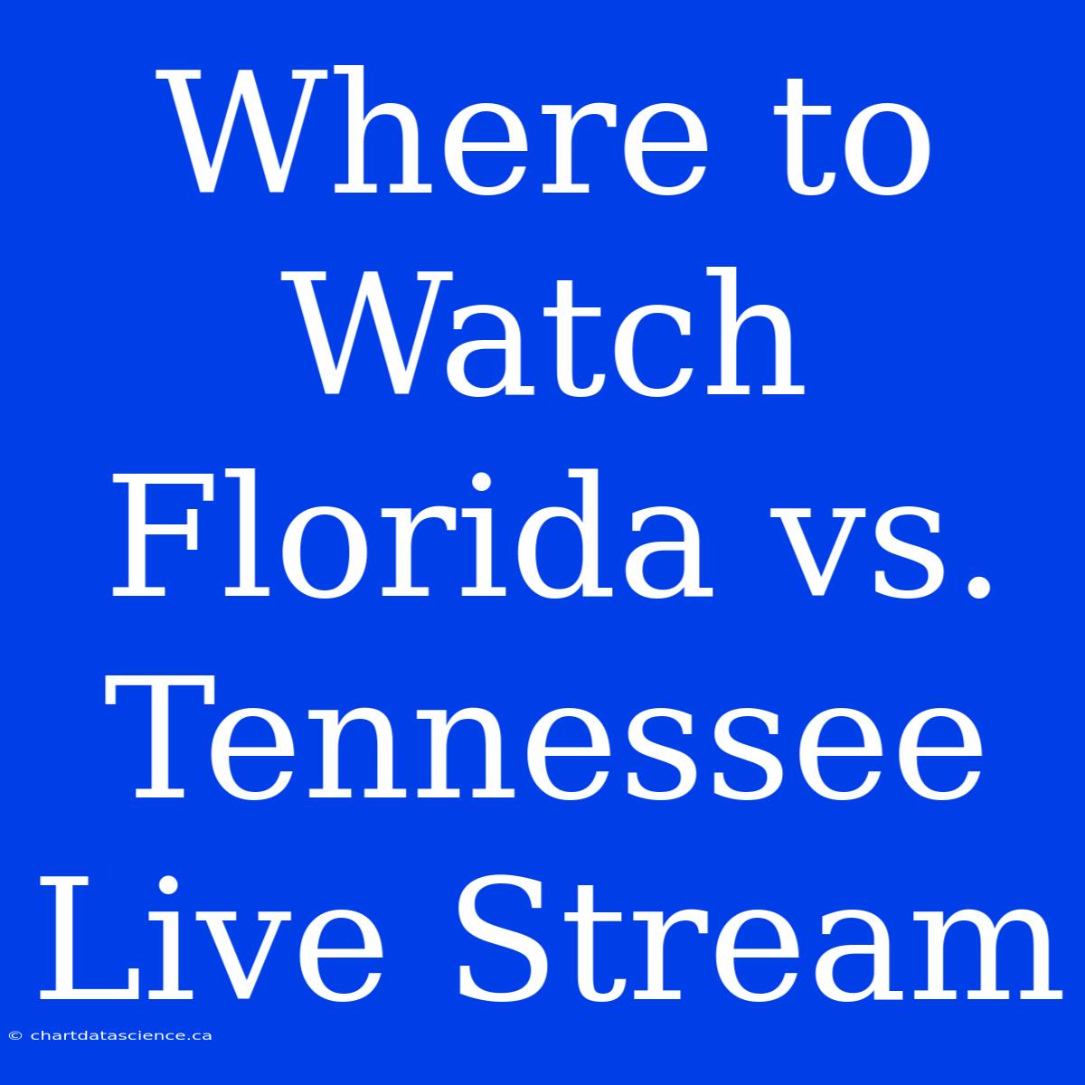 Where To Watch Florida Vs. Tennessee Live Stream