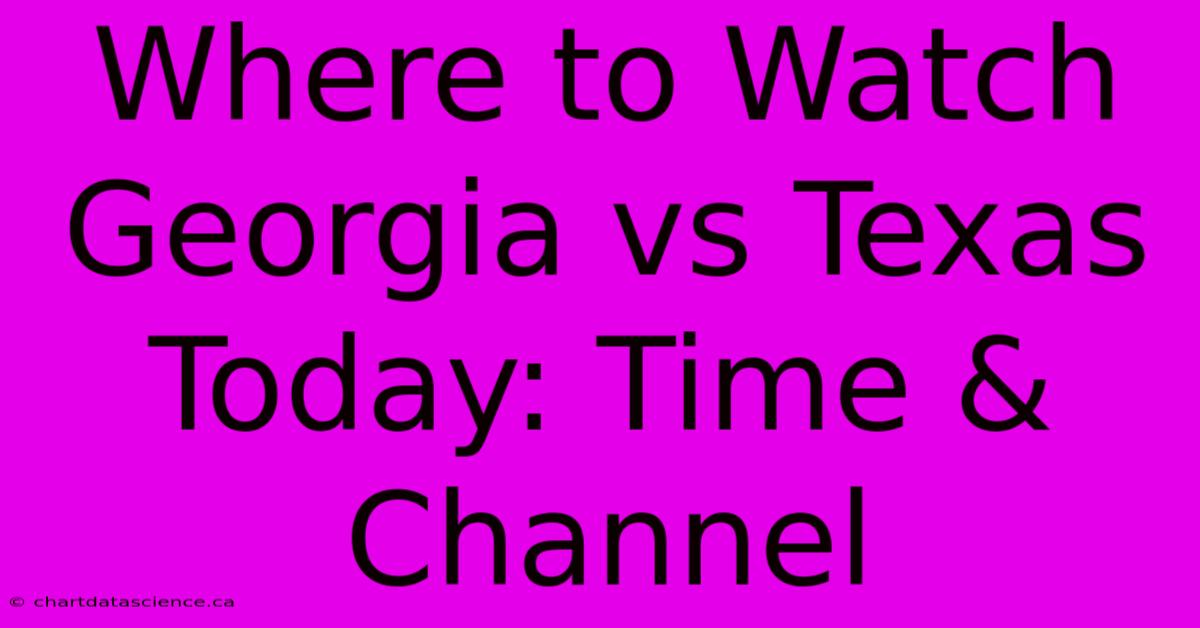 Where To Watch Georgia Vs Texas Today: Time & Channel