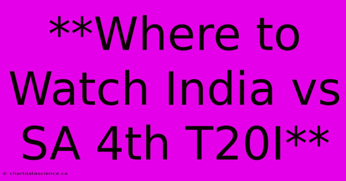 **Where To Watch India Vs SA 4th T20I**