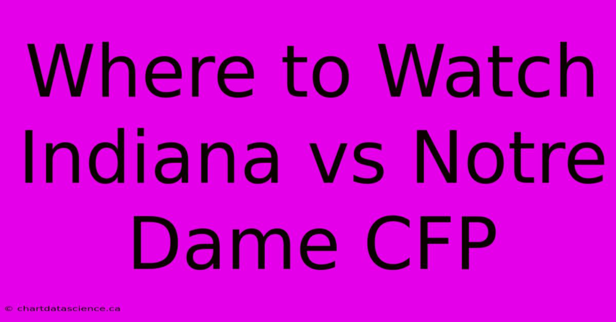 Where To Watch Indiana Vs Notre Dame CFP