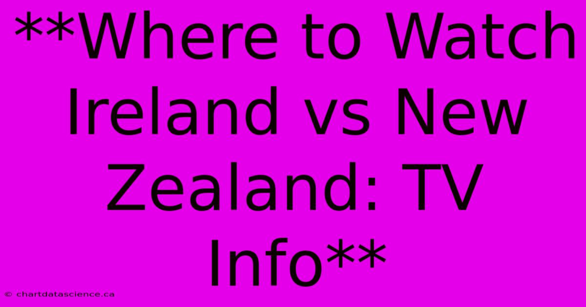 **Where To Watch Ireland Vs New Zealand: TV Info**