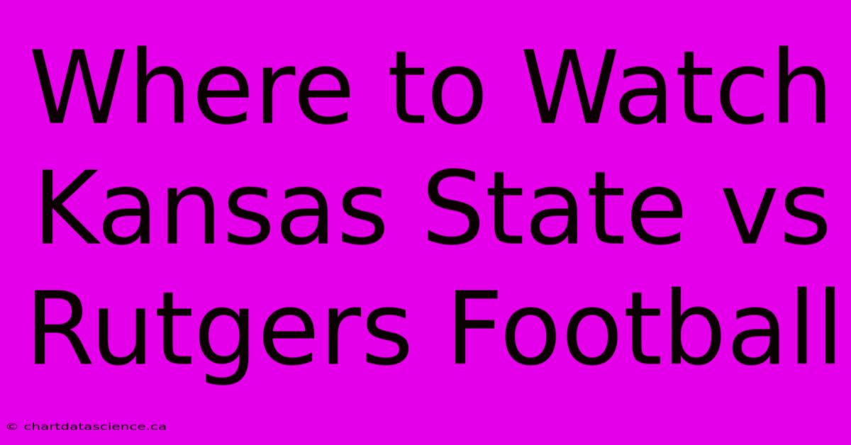 Where To Watch Kansas State Vs Rutgers Football