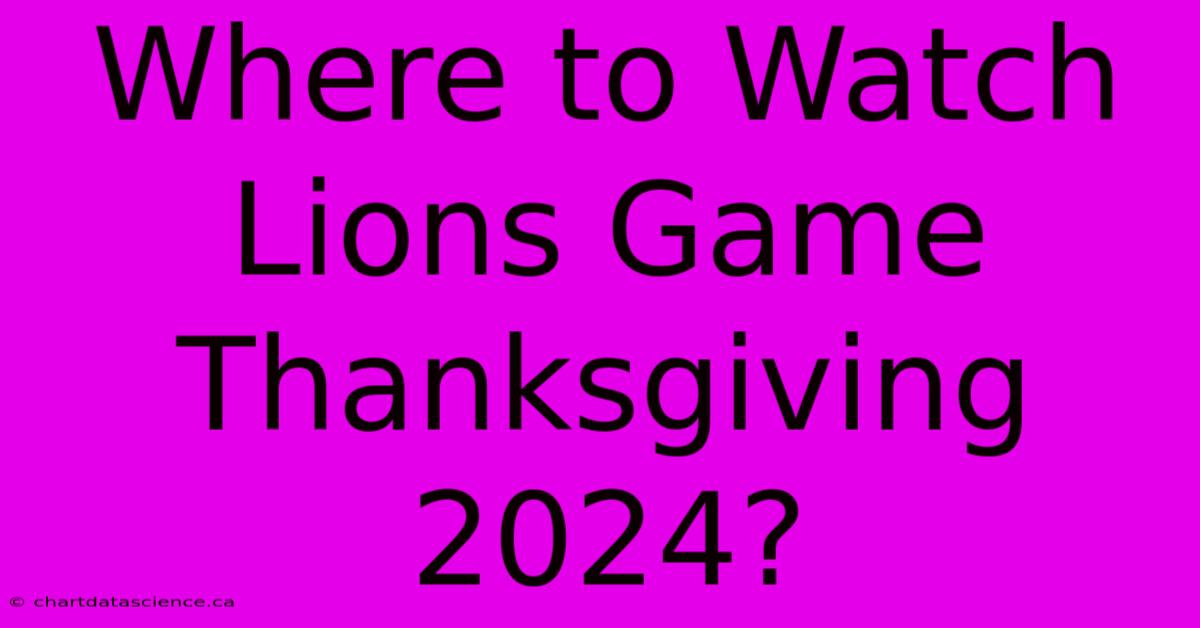 Where To Watch Lions Game Thanksgiving 2024?