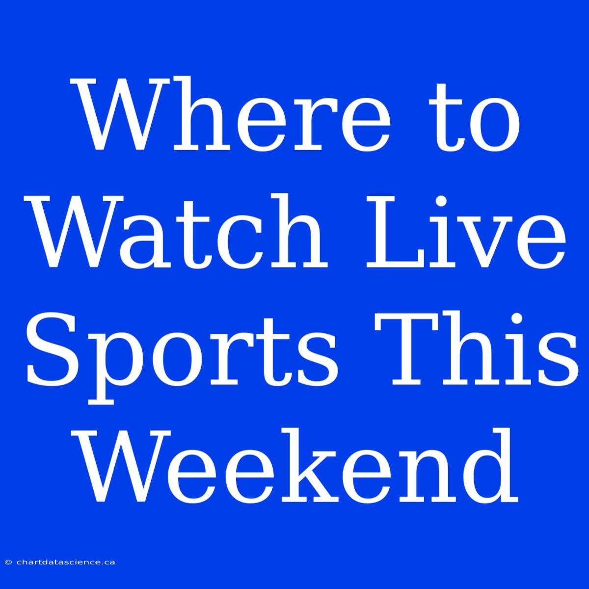 Where To Watch Live Sports This Weekend