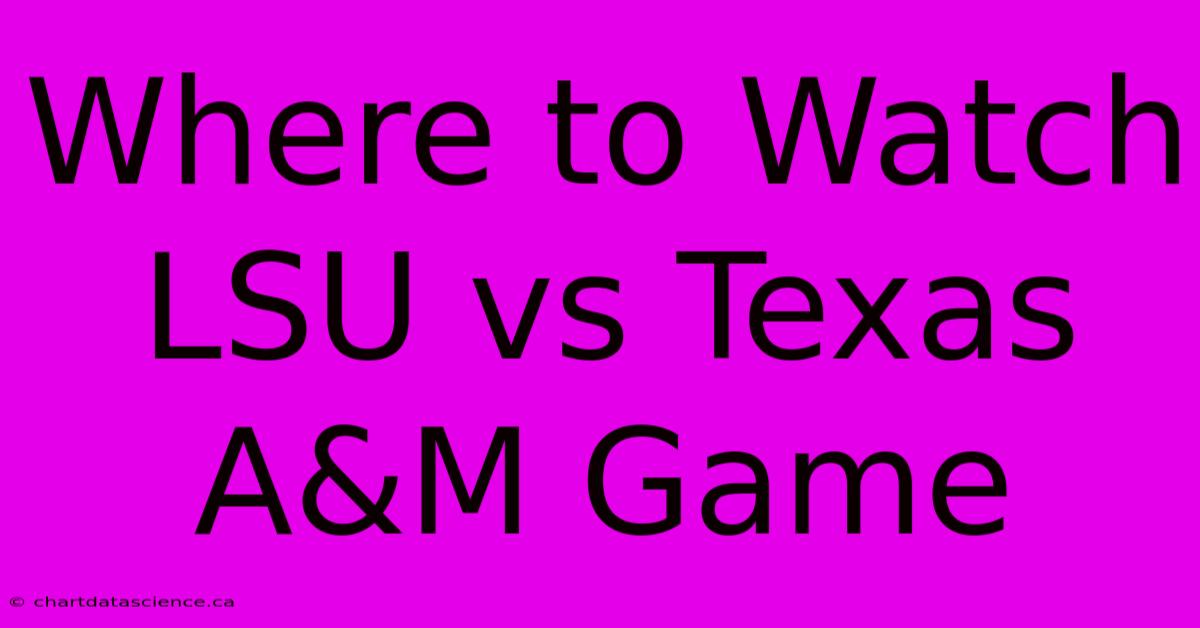 Where To Watch LSU Vs Texas A&M Game