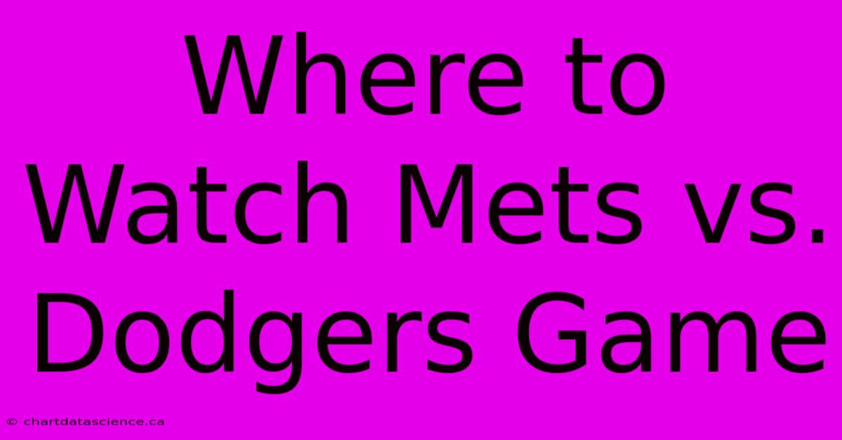 Where To Watch Mets Vs. Dodgers Game