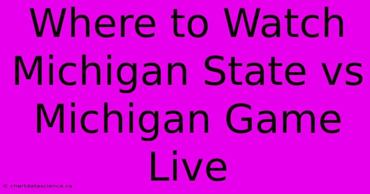 Where To Watch Michigan State Vs Michigan Game Live