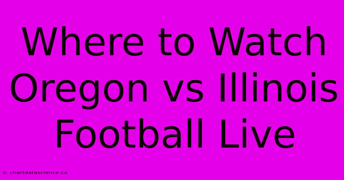 Where To Watch Oregon Vs Illinois Football Live