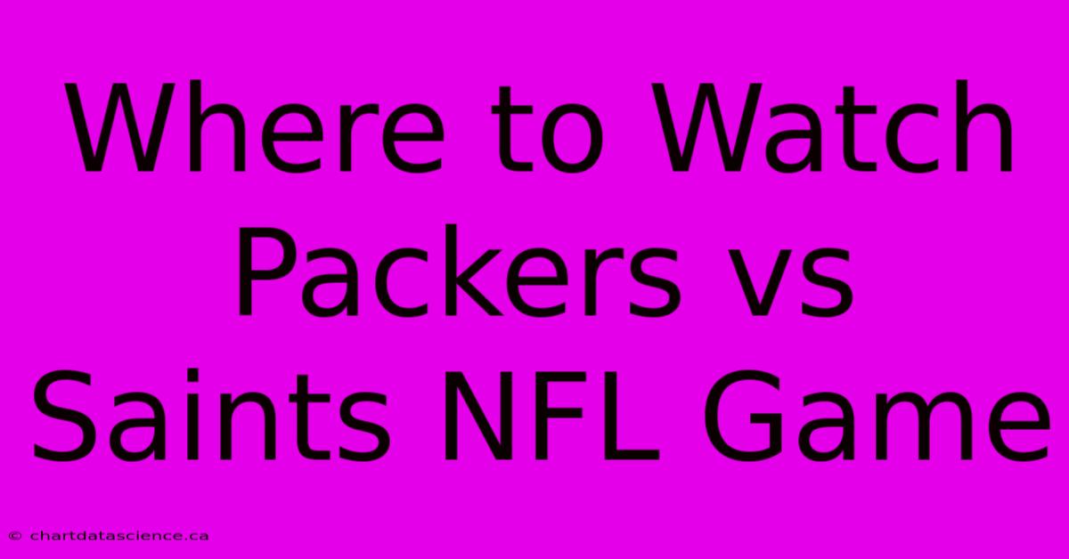 Where To Watch Packers Vs Saints NFL Game