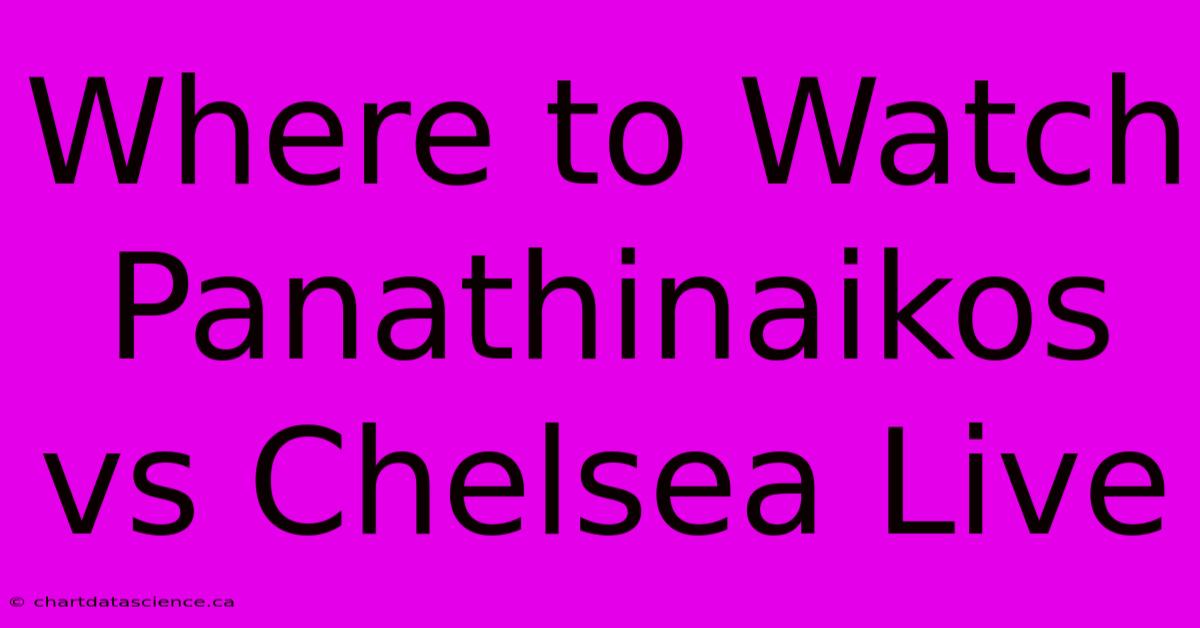 Where To Watch Panathinaikos Vs Chelsea Live