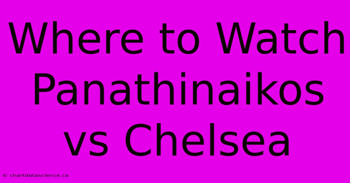 Where To Watch Panathinaikos Vs Chelsea