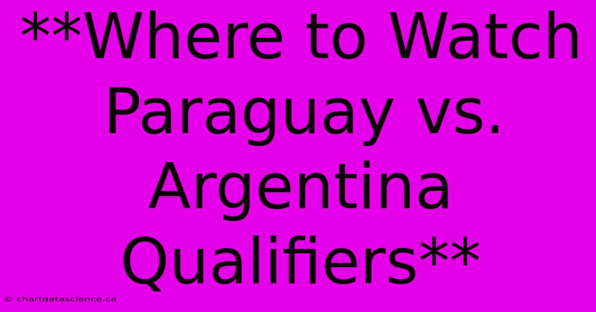 **Where To Watch Paraguay Vs. Argentina Qualifiers**