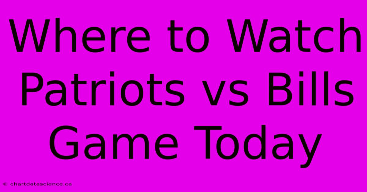 Where To Watch Patriots Vs Bills Game Today