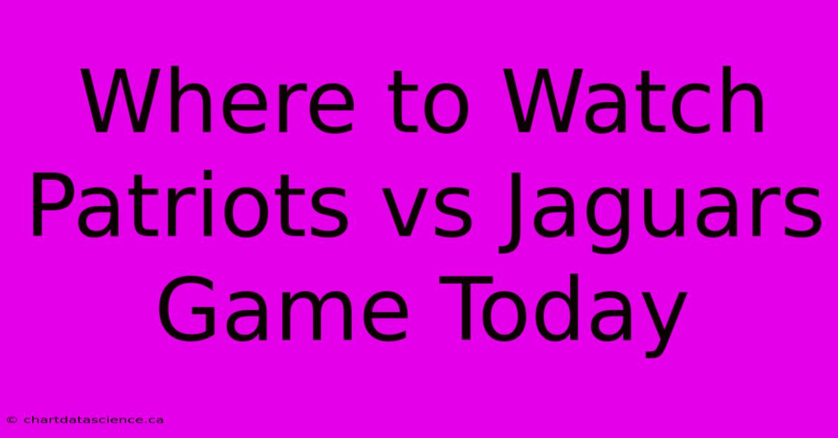 Where To Watch Patriots Vs Jaguars Game Today