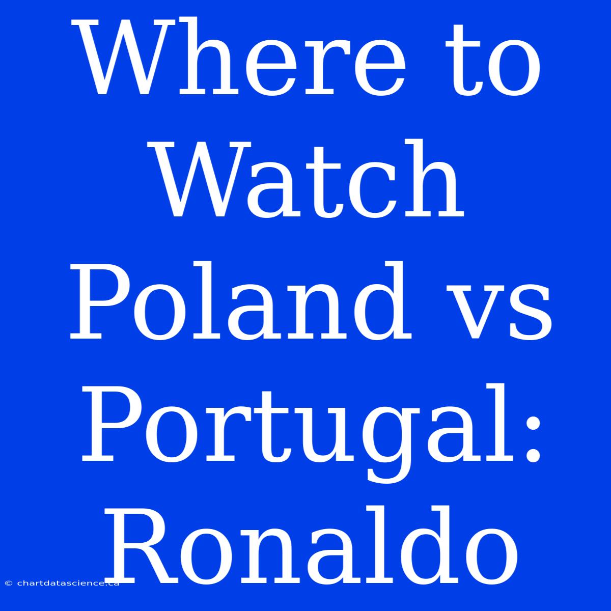 Where To Watch Poland Vs Portugal: Ronaldo