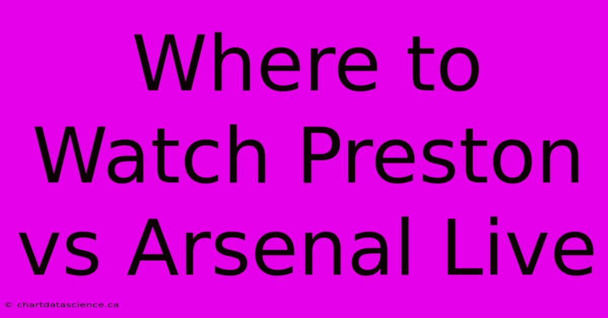 Where To Watch Preston Vs Arsenal Live 