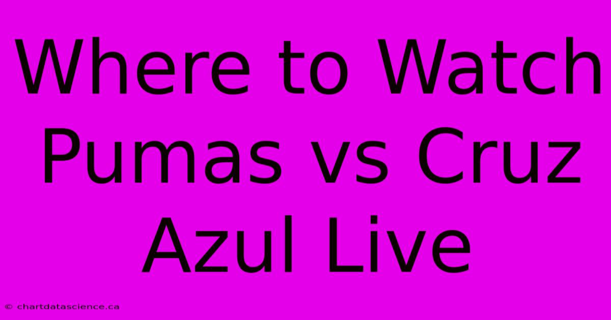 Where To Watch Pumas Vs Cruz Azul Live 