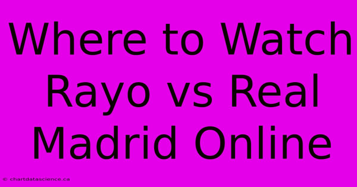 Where To Watch Rayo Vs Real Madrid Online